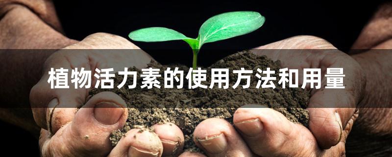植物活力素的使用方法和用量 植物活力素的使用方法和用量